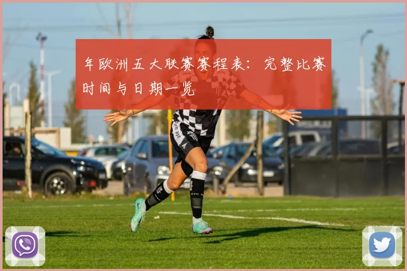 年欧洲五大联赛赛程表：完整比赛时间与日期一览